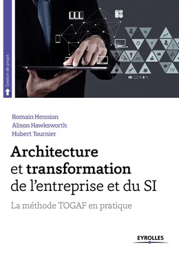 Architecture et transformation de l'entreprise et du SI - Hubert Tournier, Alison Hawksworth, Romain Hennion - Editions Eyrolles