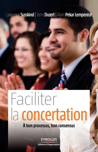 Faciliter la concertation - Yann Duzert, Lawrence E. Susskind - Editions d'Organisation