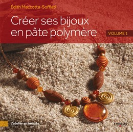 Créer ses bijoux en pâte polymère - Volume 1 - Edith Maccotta-Soffiati - Editions Eyrolles