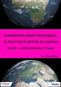 Communication politique, le plus vieux métier du monde - Partie 2 - Jean-Noël Dibie - Editions Eyrolles