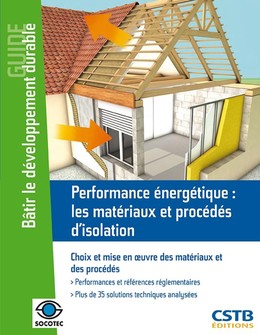 Performance énergétique : les matériaux et procédés d'isolation - Aurélie Delaire, Rémi Bouchié, Benoit Cormier, Franck Leguillon, Salem Farkh, Benoît Busson - CSTB