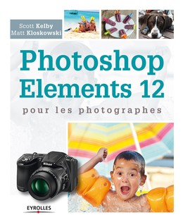 Photoshop Elements 12 pour les photographes - Matt Kloskowski, Scott Kelby - Editions Eyrolles