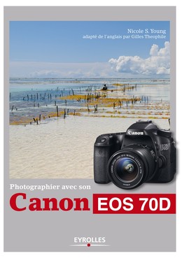Photographier avec son Canon EOS 70D - Nicole S. Young, Gilles Theophile - Editions Eyrolles