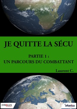 Je quitte la Sécu - Partie 1 : un parcours du combattant - Laurent C. - Editions Eyrolles