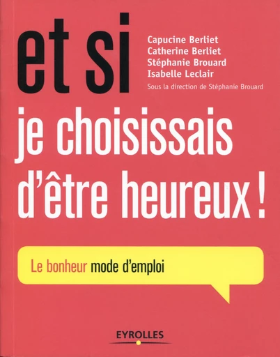 Et si je choisissais d'être heureux ! - Isabelle Leclair, Capucine Berliet, Stéphanie Brouard, Catherine Berliet - Editions Eyrolles