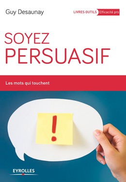 Soyez persuasif - Guy Desaunay - Editions Eyrolles