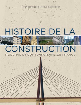 Histoire de la construction moderne et contemporaine en France - Daniel Devillebichot, Xavier Bezançon - Editions Eyrolles