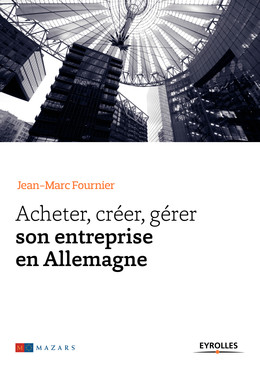 Acheter, créer, gérer son entreprise en Allemagne - Jean-Marc Fournier - Eyrolles