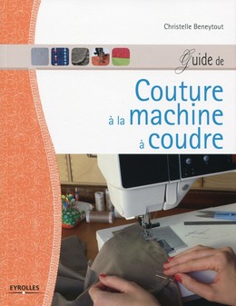Guide de couture à la machine à coudre - Christelle Beneytout - Editions Eyrolles
