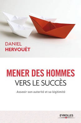 Mener des hommes vers le succès - Daniel Hervouët - Editions Eyrolles