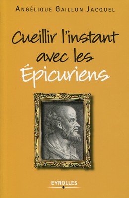 Cueillir l'instant avec les épicuriens - Angélique Gaillon-Jacquel - Editions Eyrolles