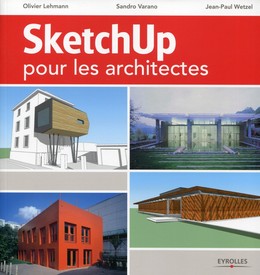 SketchUp pour les architectes - Olivier Lehmann, Sandro Varano, Jean-Paul Wetzel - Editions Eyrolles