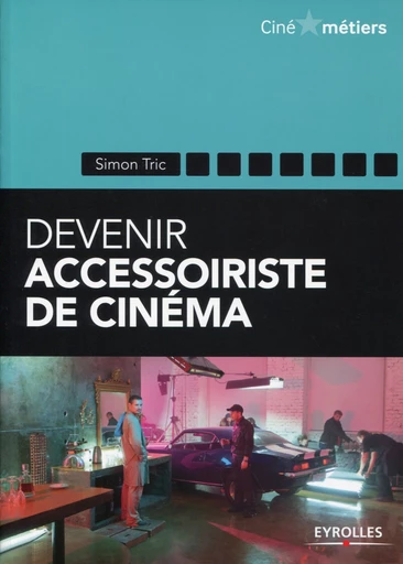 Devenir accessoiriste pour le cinéma - Simon Tric - Editions Eyrolles