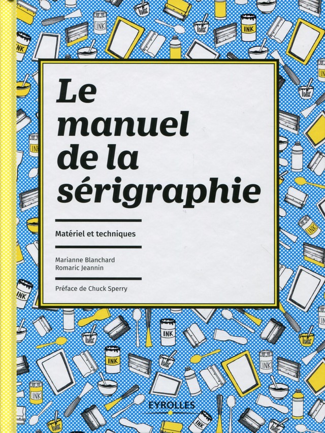 Le manuel de la sérigraphie - Romaric Jeannin, Marianne Blanchard - Editions Eyrolles