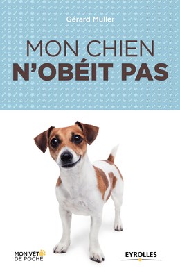 Mon chien n'obéit pas - Gérard Muller - Editions Eyrolles