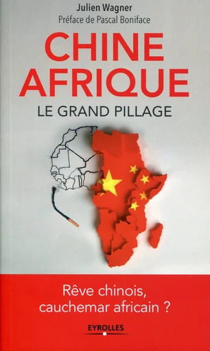 Chine Afrique, le grand pillage - Julien Wagner - Editions Eyrolles