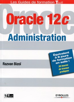 Oracle 12c - Administration - Razvan Bizoï - Editions Eyrolles