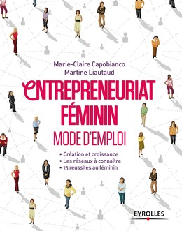 Entrepreneuriat féminin - Mode d'emploi - Martine Liautaud, Marie-Claire Capobianco - Editions Eyrolles