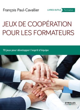 Jeux de coopération pour les formateurs - François J. Paul-Cavallier - Editions Eyrolles