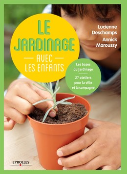 Le jardinage avec les enfants - Annick Maroussy, Lucienne Deschamps - Editions Eyrolles