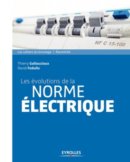 Les évolutions de la norme électrique - Thierry Gallauziaux, David Fedullo - Editions Eyrolles