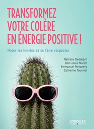 Transformez votre colère en énergie positive - Emmanuel Portanéry, Catherine Tournier, Jean-Louis Muller, Nathalie Dedebant - Editions Eyrolles