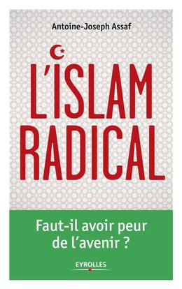 L'islam radical - Antoine-Joseph Assaf - Editions Eyrolles
