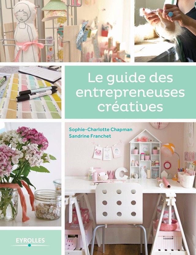 Le guide des entrepreneuses créatives - Sandrine Franchet, Sophie-Charlotte Chapman - Editions Eyrolles