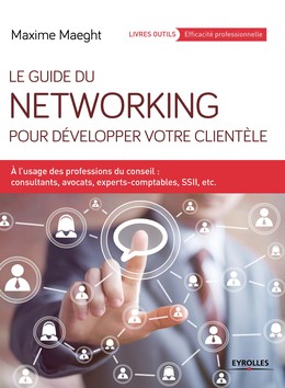 Le guide du networking pour développer votre clientèle - Maxime Maeght - Editions Eyrolles