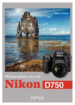 Photographier avec son Nikon D750 - Pascal Druel - Editions Eyrolles