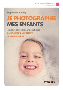 Je photographie mes enfants - Stephanie Leporcq - Editions Eyrolles