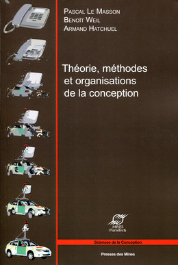 Théorie, méthodes et organisations de la conception - Pascal Le Masson, Benoît Weil, Armand Hatchuel - Presses des Mines