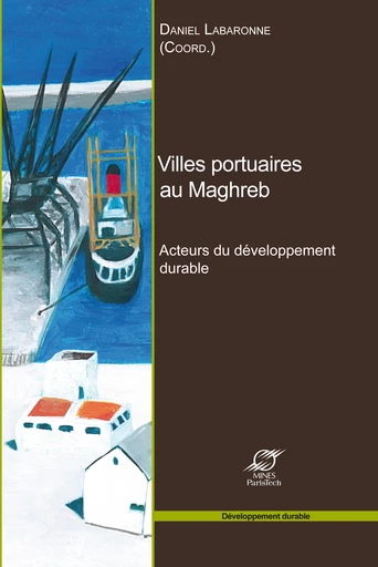 Villes portuaires au Maghreb - Daniel Labaronne - Presses des Mines