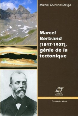 Marcel Bertrand (1847-1907) , génie de la tectonique - Michel Durand-Delga - Presses des Mines