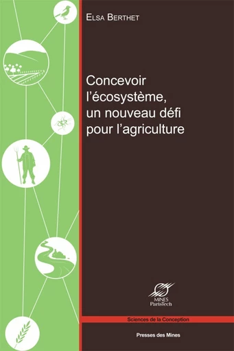 Concevoir l'écosystème, un nouveau défi pour l'agriculture - Elsa Berthet - Presses des Mines