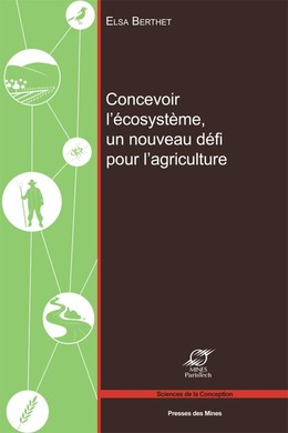 Concevoir l'écosystème, un nouveau défi pour l'agriculture - Elsa Berthet - Presses des Mines