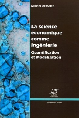 La science économique comme ingénierie - Michel Armatte - Presses des Mines