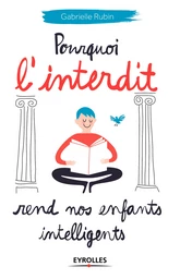 Pourquoi l'interdit rend nos enfants intelligents - Gabrielle Rubin - Editions Eyrolles