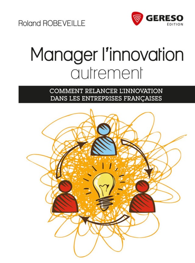 Manager l'innovation autrement - Roland Robeveille - Gereso