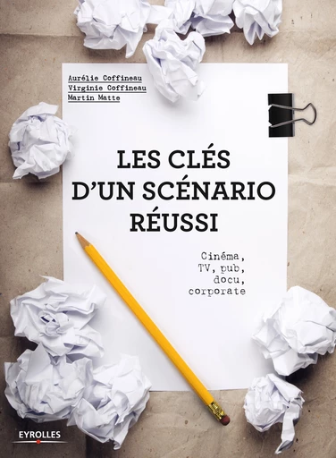 Les clés d'un scénario réussi - Martin Matte, Virginie Coffineau, Aurélie Coffineau - Editions Eyrolles