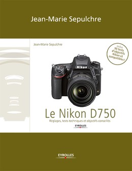 Le Nikon D750 - Jean-Marie Sepulchre - Editions Eyrolles