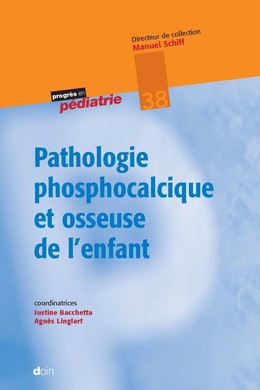 Pathologie phosphocalcique et osseuse de l'enfant - Justine Bacchetta, Agnès Linglart - John Libbey