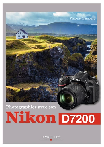 Photographier avec son Nikon D7200 - Vincent Lambert - Editions Eyrolles