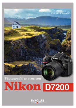 Photographier avec son Nikon D7200 - Vincent Lambert - Editions Eyrolles