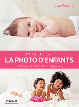 Les secrets de la photo d'enfants - Lisa Tichané - Editions Eyrolles
