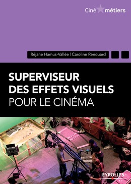 Superviseur des effets visuels pour le cinéma - Caroline Renouard, Réjane Hamus-vallée - Editions Eyrolles