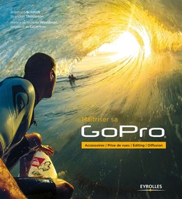 Maîtriser sa GoPro - Bradford Schmidt, Brandon Thompson - Editions Eyrolles