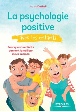 La psychologie positive avec les enfants - Agnès Dutheil - Editions Eyrolles