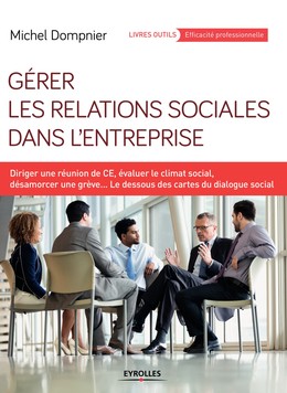 Gérer les relations sociales dans l'entreprise - Michel Dompnier - Editions Eyrolles