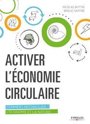 Activer l'économie circulaire - Nicolas Buttin, Brieuc Saffré - Editions Eyrolles